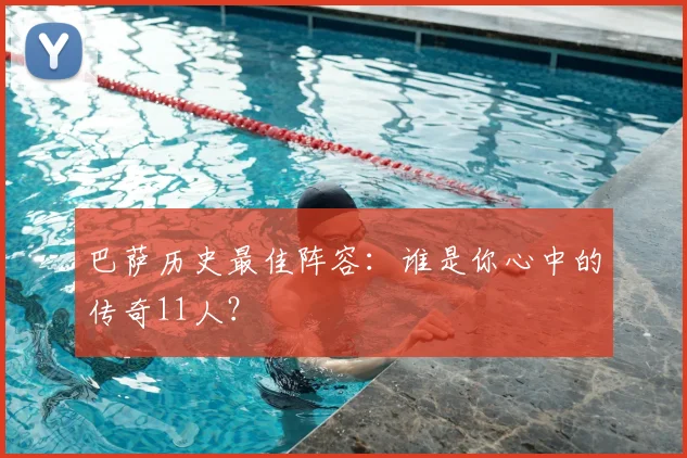 巴萨历史最佳阵容:谁是你心中的传奇11人?