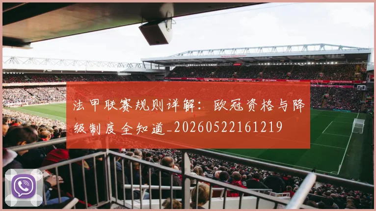 法甲联赛规则详解:欧冠资格与降级制度全知道_20260522161219