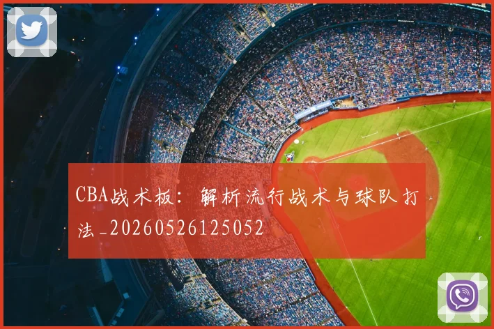 CBA战术板:解析流行战术与球队打法_20260526125052